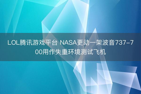 LOL腾讯游戏平台 NASA更动一架波音737-700用作失重环境测试飞机